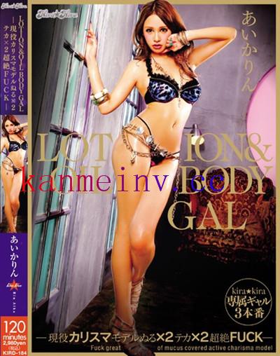 あいかりんKIRD-184 KIRD-184 LOTION&OIL BODY GAL-現役カリスマモデルぬる×2テカ×2超絶FUCK- あいかりん