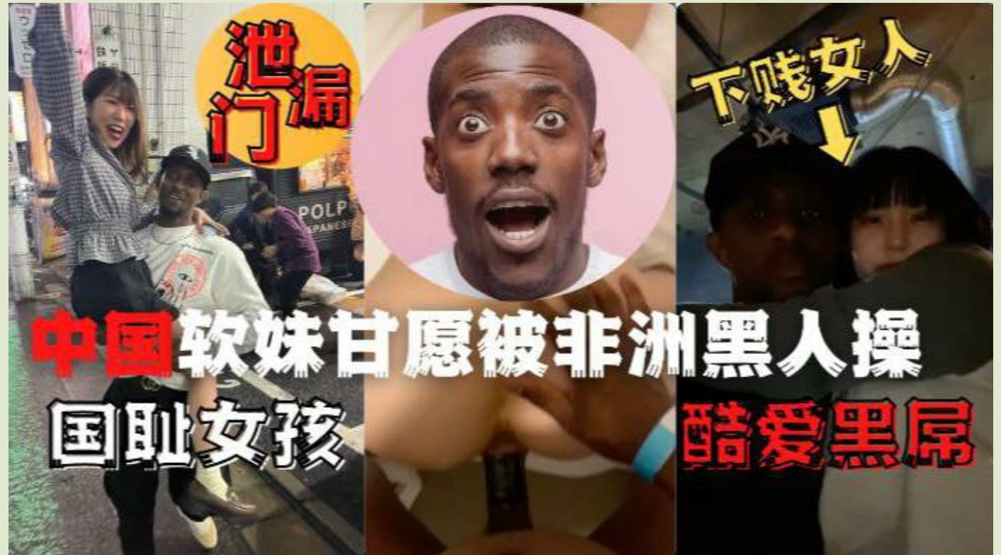 网曝泄露门，下贱女孩酷爱黑屌，中国软妹甘愿被非洲黑人操