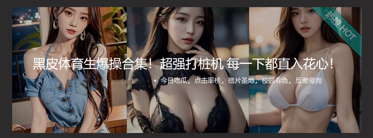 黑皮体育生爆操女大学生，高潮冲刺射精合集。肌肉男的爆发力就是强，性张力拉满，几个女大都爽上天了