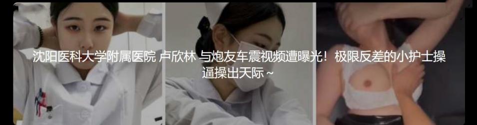 沈阳医科大学附属医院 卢欣林与炮友车震视频遭曝光！极限反差的小护士操逼操出天际～